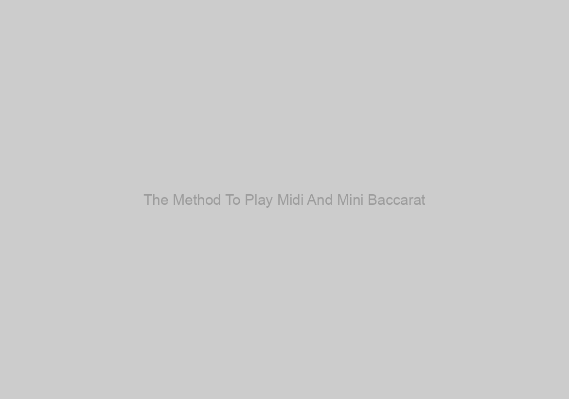 The Method To Play Midi And Mini Baccarat